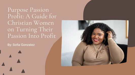 Purpose Passion Profit: A Guide for Christian Women on Turning Their Passion into Profit